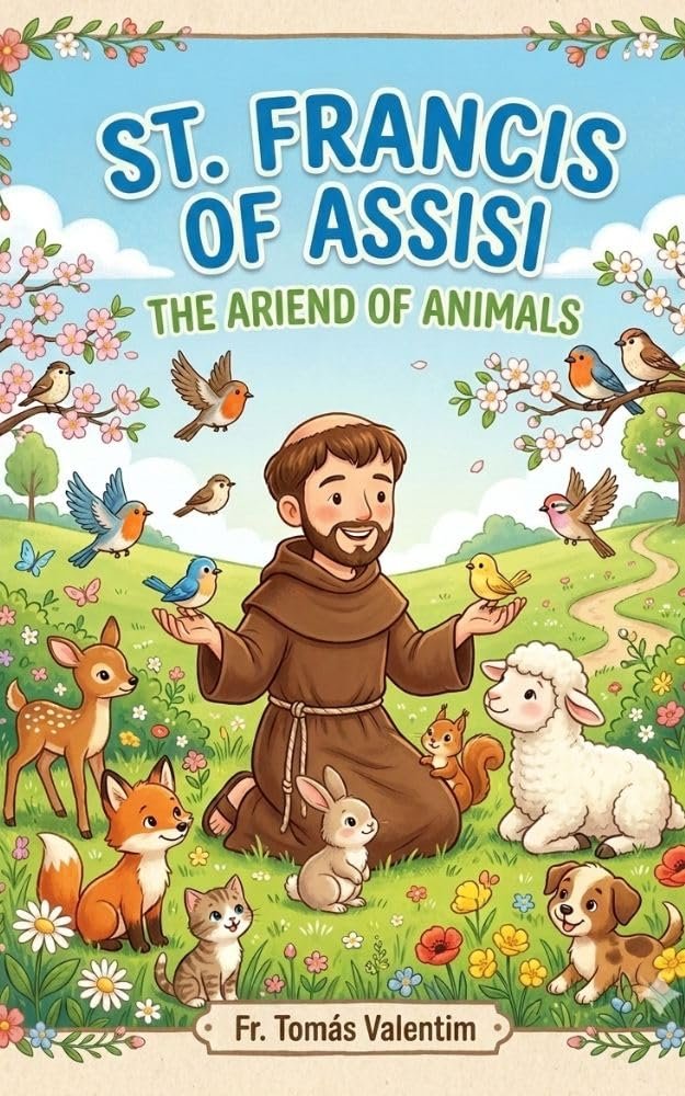 Saint Francis of Assisi: The Friend of Animals – A Heartwarming Catholic Book for Children